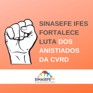 Sinasefe Se O Ifes Fortalece Luta Dos Anistiados Da Cvrd Sinasefe Ifes